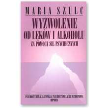 Wyzwolenie od l�k�w i alkoholu za pomoc� si� psychicznych - Maria Szulc