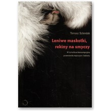 Leniwe maskotki, rekiny na smyczy. W co kultura konsumpcyjna przemieni�a m�czyzn i kobiety - Tomasz Szlendak