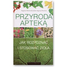 Przyroda aptek�. Jak rozpoznawa� i zbiera� zio�a - Eugeniusz Ku�niewski, Janina Augustyn-Puziewicz