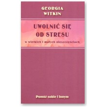 Uwolni� si� od stresu w wielkich i ma�ych nieszcz�ciach - Georgia Witkin