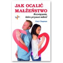 Jak ocali� ma��e�stwo. Rozwi�zania, kt�re przynosi mi�o�� - Gary Chapman