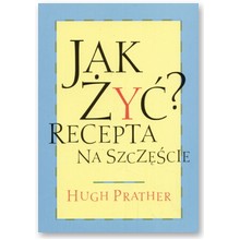 Jak �y�? Recepta na szcz�cie - Hugh Prater
