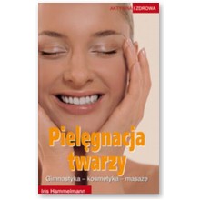 Piel�gnacja twarzy. Gimnastyka - kosmetyka - masa�e - Iris Hammelmann
