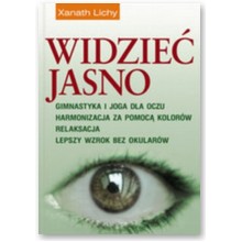 Widzie� jasno. Gimnastyka i Joga dla oczu. Harmonizacja za pomoc� kolor�w. Relaksacja - Xanath Lichy