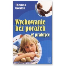 Wychowanie bez pora�ek w praktyce - Thomas Gordon