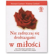 Nie zadr�czaj si� drobiazgami w mi�o�ci - Richard Carlson, Kristine Carlson