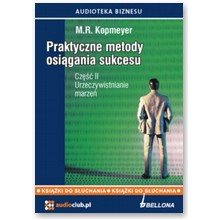 Praktyczne metody osi�gania sukcesu. Cz�� 2. Urzeczywistnianie marze�. Ksi��ka Audio - M.R. Kopmeyer