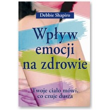 Wp�yw emocji na zdrowie. Twoje cia�o, m�wi, co czuje dusza - Debbie Shapiro