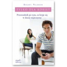 Tylko dla kobiet. Przewodnik po tym, co kryje si� w duszy m�czyzny - Shaunti Feldhahn