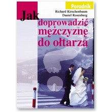 Jak doprowadzi� m�czyzn� do o�tarza - Richard Kirschenbaum, Daniel Rosenberg