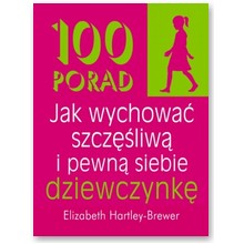 100 porad jak wychowa� szcz�liw� i pewn� siebie dziewczynk� - Elizabeth Hartley-Brewer