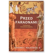 Przed faraonami. Tajemnicza prehistoria Egiptu - Edward F. Malkowski