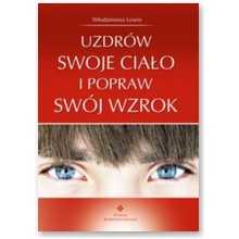 Uzdr�w swoje cia�o i popraw sw�j wzrok - W�odzimierz Lewin