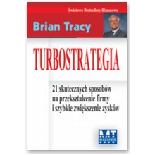 Turbostrategia. 21 skutecznych sposob�w na przekszta�cenie firmy i szybkie zwi�kszenie zysk�w - Brian Tracy