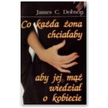 Co ka�da �ona chcia�aby aby jej m�� wiedzia� o kobiecie - James C. Dobson
