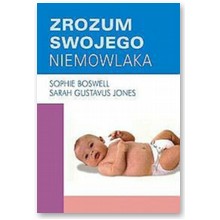 Zrozum swojego niemowlaka - Sophie Boswell , Sarah Gustavus Jones