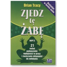 Zjedz t� �ab�. 21 metod podnoszenia wydajno�ci w pracy i zwalczania sk�onno�ci do zwlekania - Brian Tracy