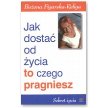 Jak dosta� od �ycia to czego pragniesz - Bo�ena Figarska-Religa