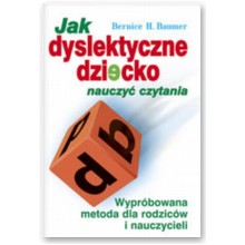 Jak dyslektyczne dziecko nauczy� czytania. Wypr�bowana metoda dla rodzic�w i nauczycieli - Bernice H. Baumer