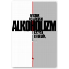 Alkoholizm. I grzech, i choroba, i... - Wiktor Osiaty�ski