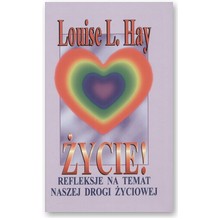 �ycie! Refleksje na temat naszej drogi �yciowej - Louise L. Hay