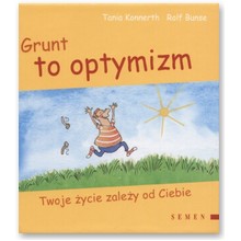 Grunt to optymizm. Twoje �ycie zale�y od Ciebie - Tania Konnerth, Rolf Bunse