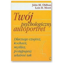 Tw�j psychologiczny autoportret. Dlaczego czujesz, kochasz, my�lisz, post�pujesz w�a�nie tak - Lois B. Morris, John M. Oldham
