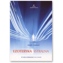 Ezoteryka astralna. W ciele astralnym poza �mier� - Pawe� Karwat