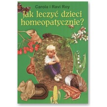 Jak leczy� dzieci homeopatycznie - Carola Roy, Ravi Roy