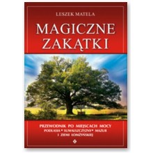 Magiczne zak�tki. Przewodnik po miejscach mocy Podlasia, Suwalszczyzny, Mazur i Ziemi �om�y�skiej - Leszek Matela