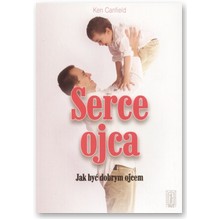 Serce ojca. Jak by� dobrym ojcem - Ken Canfield