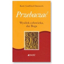 Przebacza�. Wysi�ek cz�owieka, dar Boga - Danneels Godfried