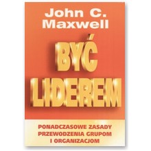 By� liderem - czyli jak przewodzi� innym - John C. Maxwell