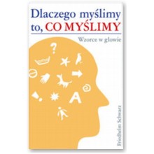 Dlaczego my�limy to co my�limy. Wzorce w g�owie - Friedhelm Schwarz