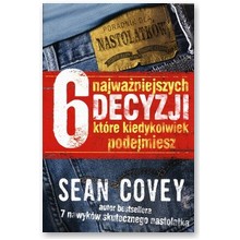 6 najwa�niejszych decyzji, kt�re kiedykolwiek podejmiesz - Sean Covey