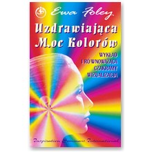 Uzdrawiaj�ca moc kolor�w - Czakroterapia - Ewa Foley