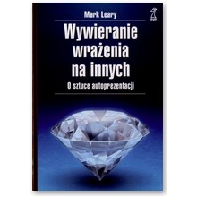 Wywieranie wra�enia na innych. O sztuce autoprezentacji - Mark Leary