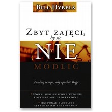 Zbyt zaj�ci, by si� nie modli�. Zwolnij tempo, by spotka� Boga - Bill Hybels