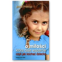 O mi�o�ci, kt�ra daje wsparcie. Czyli jak kocha� dziecko - Jirina Prekop