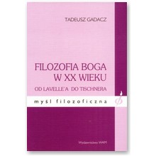 Filozofia Boga w XX wieku. Od Lavelle`a do Tischnera - Tadeusz Gadacz