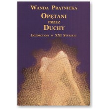 Op�tani przez duchy. Egzorcyzmy w XXI stuleciu - Wanda Pr�tnicka