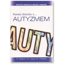 Pom� dziecku z autyzmem. Praktyczny poradnik dla rodzic�w i pedagog�w - Diana Seach, Michalle Lloyd, Miranda Preston