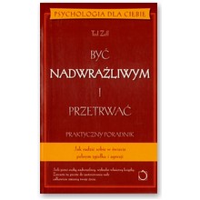 By� nadwra�liwym i przetrwa�. Praktyczny poradnik - Ted Zeff