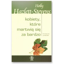 Kobiety, kt�re martwi� si� za bardzo - Holly Hazlett-Stevens