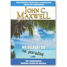 Nie ogl�daj si� na pora�k� - John C. Maxwell