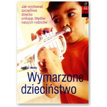 Wymarzone dzieci�stwo. Jak wychowa� szcz�liwe dziecko unikaj�c b��d�w naszych rodzic�w - Janet G. Woititz