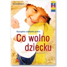 Co wolno dziecku. Rozs�dne ustalanie granic - Martin Herbert