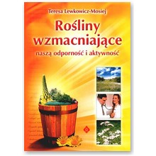 Ro�liny wzmacniaj�ce nasz� odporno�� i aktywno�� - Teresa Lewkowicz-Mosiej