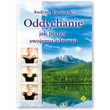 Oddychanie - jak pom�c swojemu zdrowiu - Andrzej Wasilewski 