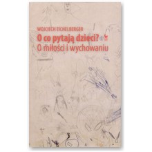 O co pytaj� dzieci. O mi�o�ci i wychowaniu - Wojciech Eichelberger